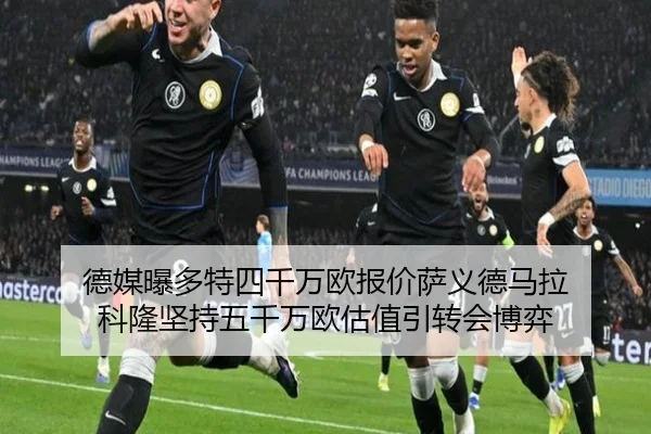 德媒曝多特四千万欧报价萨义德马拉 科隆坚持五千万欧估值引转会博弈