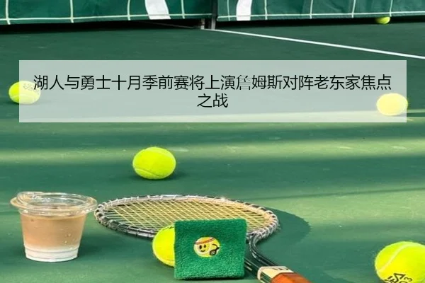 湖人与勇士十月季前赛将上演詹姆斯对阵老东家焦点之战
